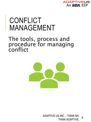 CONFLICT
MANAGEMENT
The tools, process and
procedure for managing
conflict
ADAPTIVE US INC. - THINK BA.
THINK ADAPTIVE.
6
 