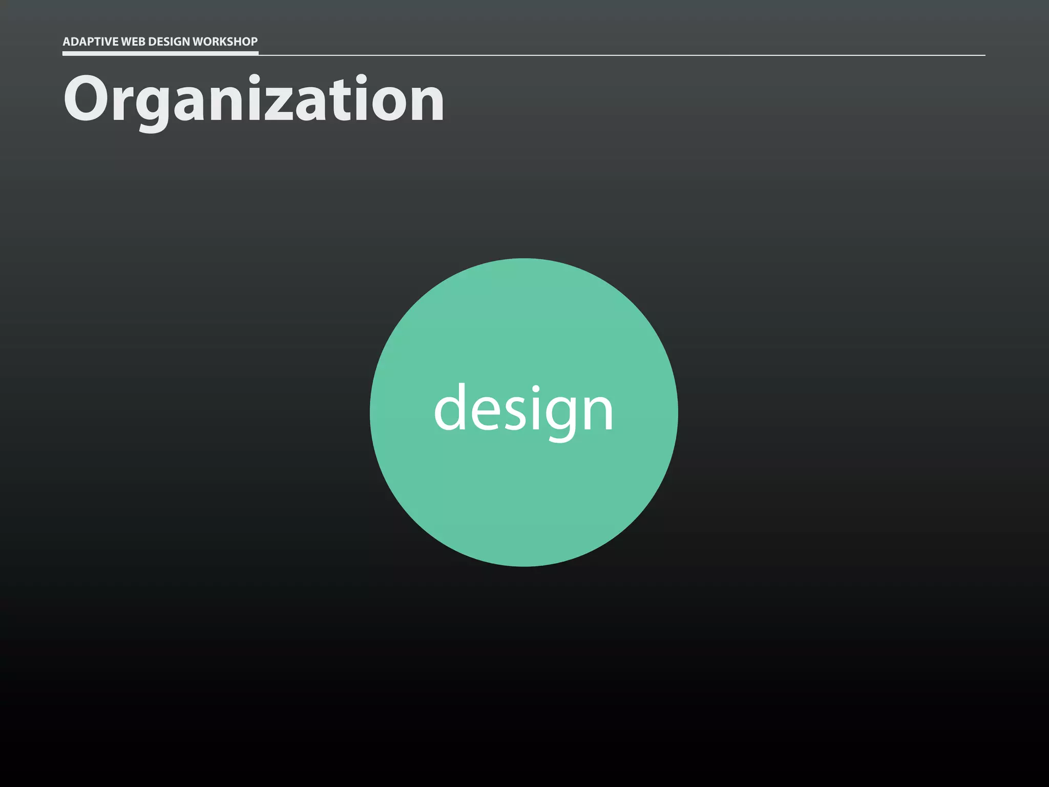 ADAPTIVE WEB DESIGN WORKSHOP




Organization



                               design
 