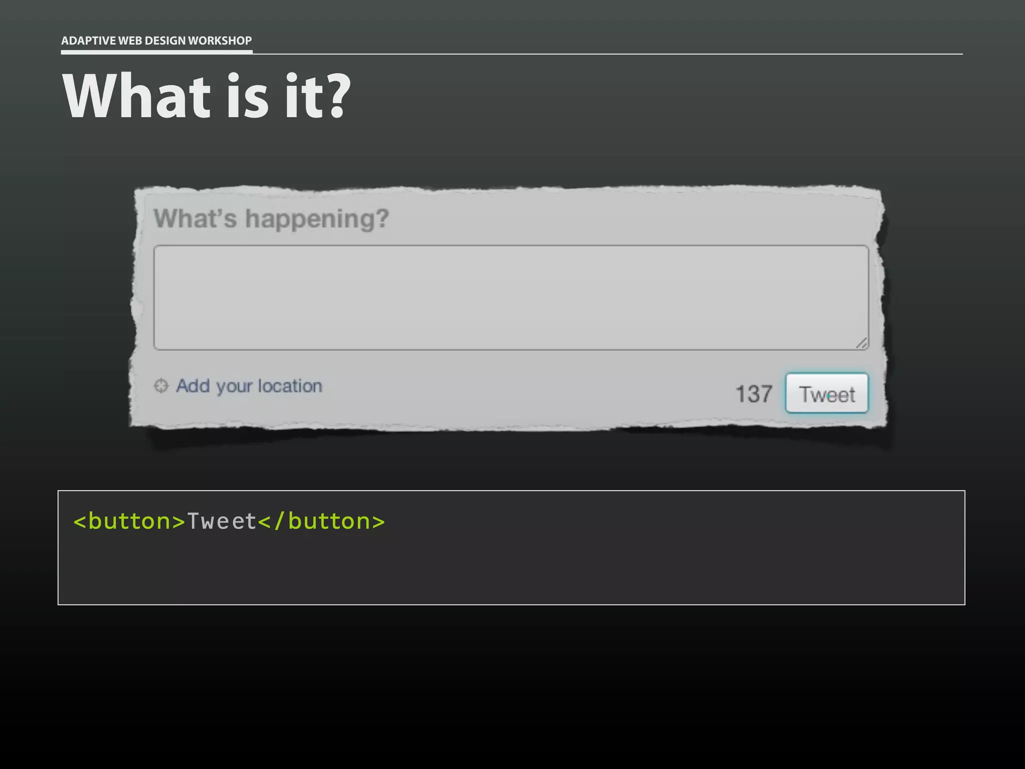 ADAPTIVE WEB DESIGN WORKSHOP




What is it?




 <button>Tweet</button>

 <a class=”button”>Tweet</a>
 