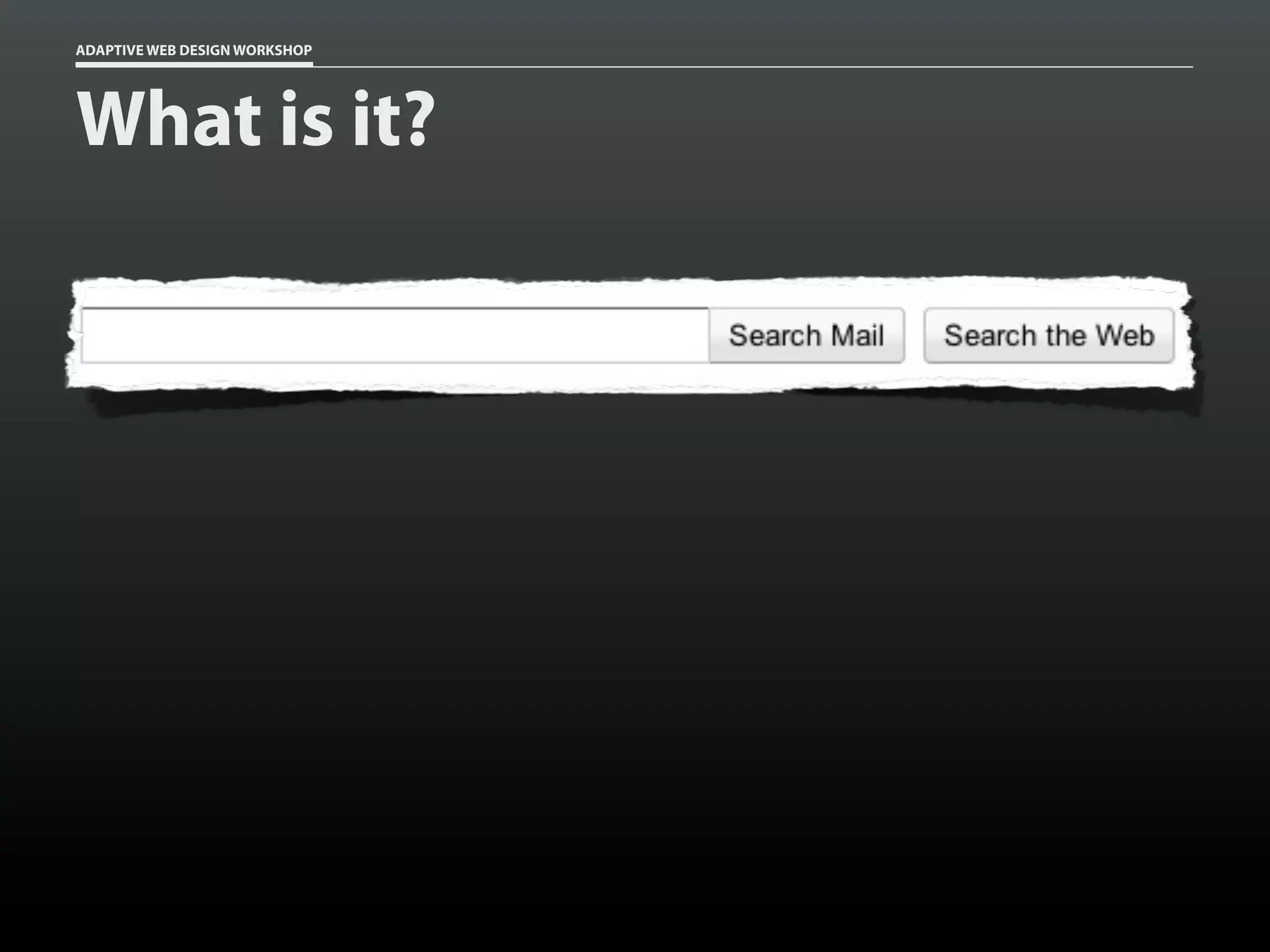 ADAPTIVE WEB DESIGN WORKSHOP




What is it?
 
