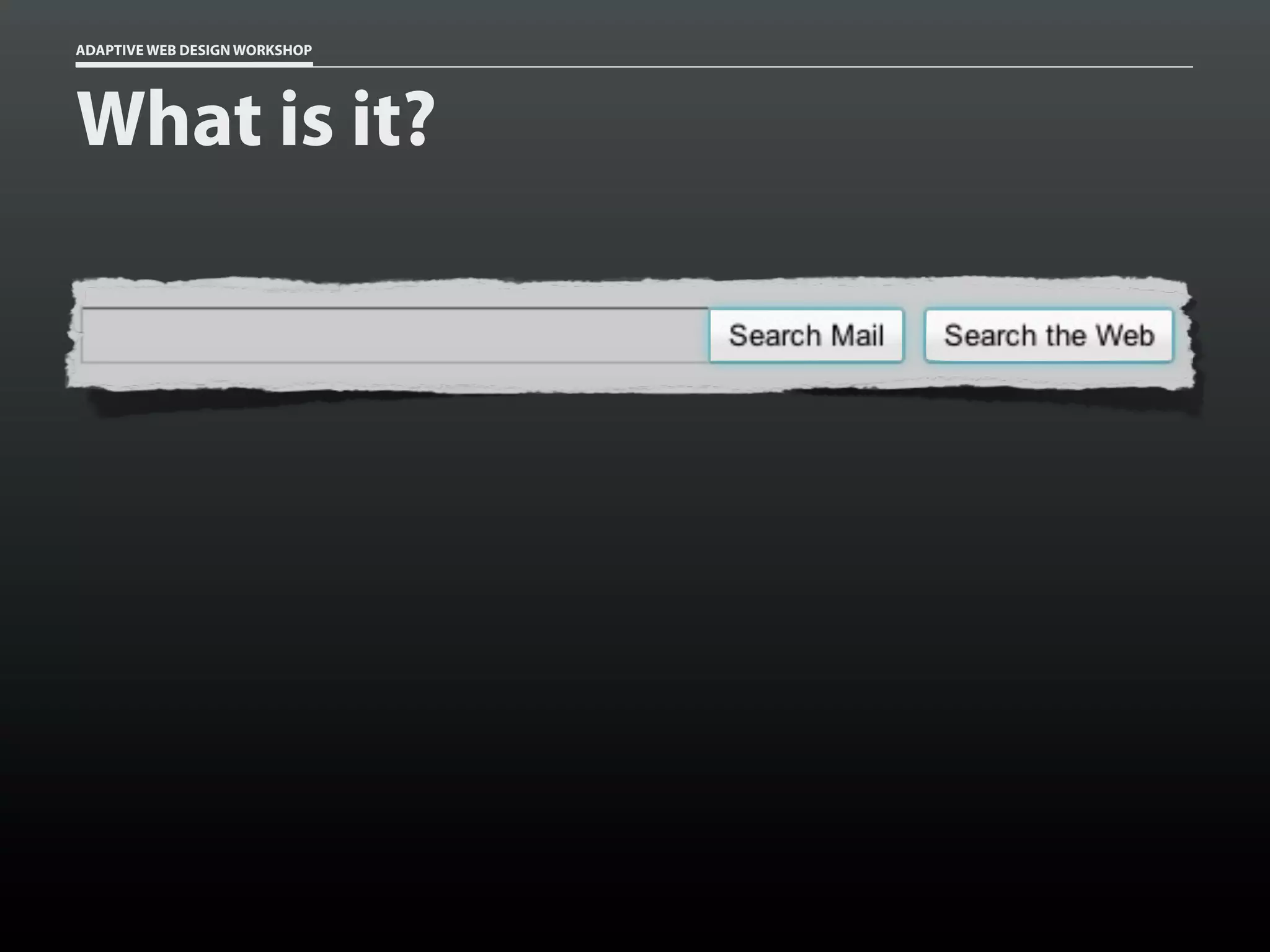 ADAPTIVE WEB DESIGN WORKSHOP




What is it?
 