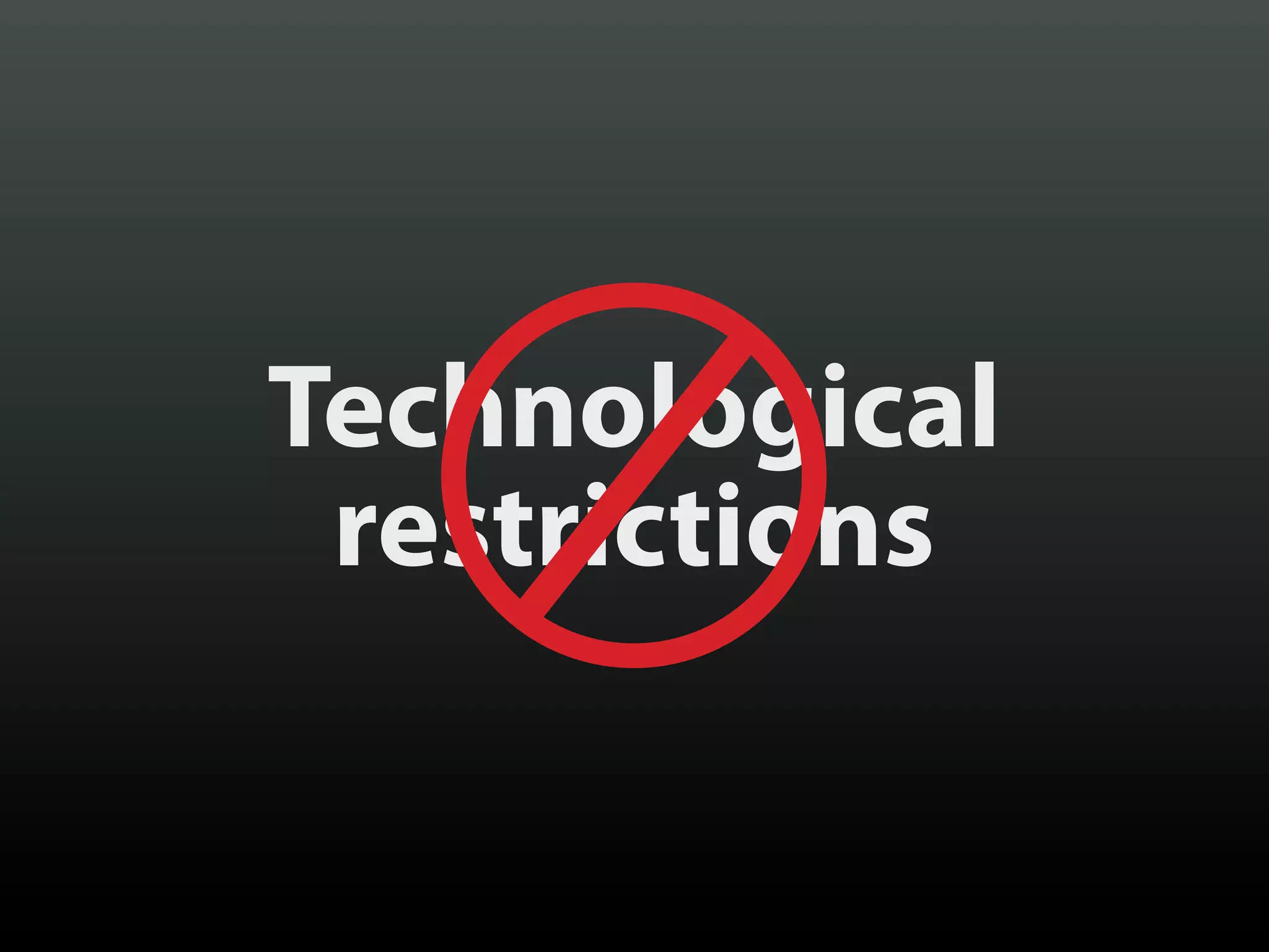 Technological
 restrictions
 