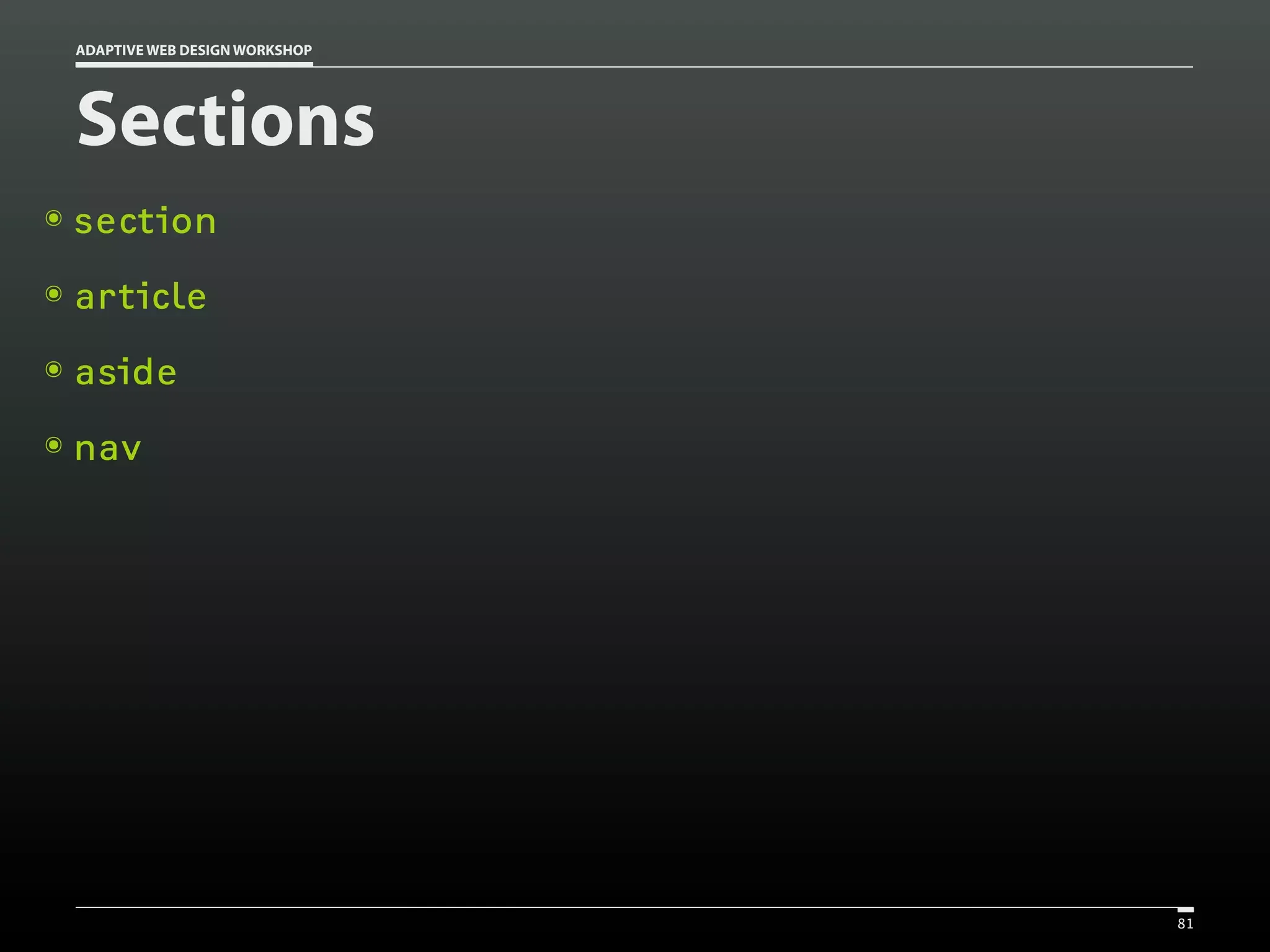ADAPTIVE WEB DESIGN WORKSHOP




    Sections
๏   section
๏   article
๏   aside
๏   nav




                                   81
 