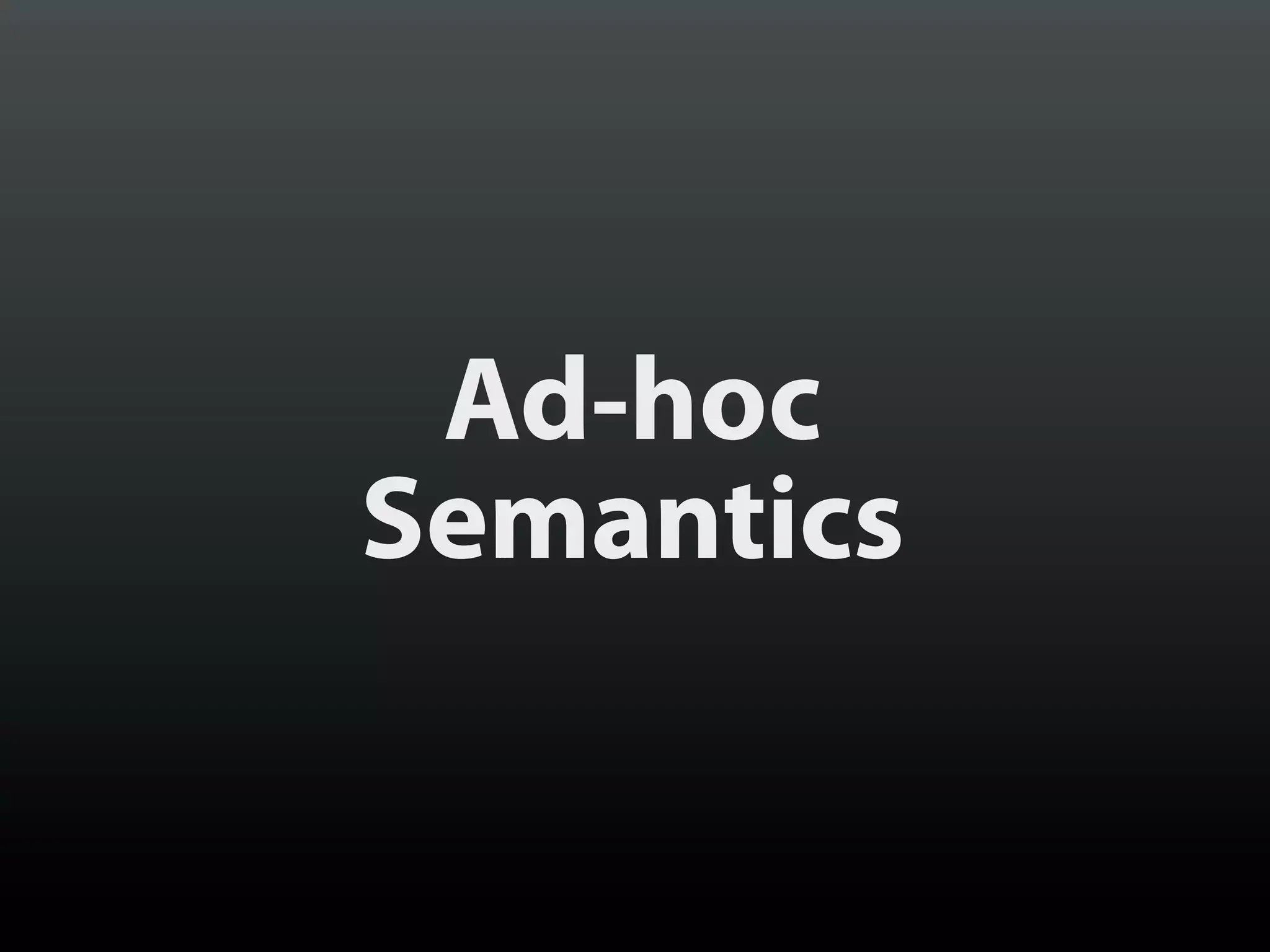 Ad-hoc
Semantics
 
