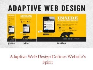 Adaptive Web Design Defines Website’s
Spirit
 
