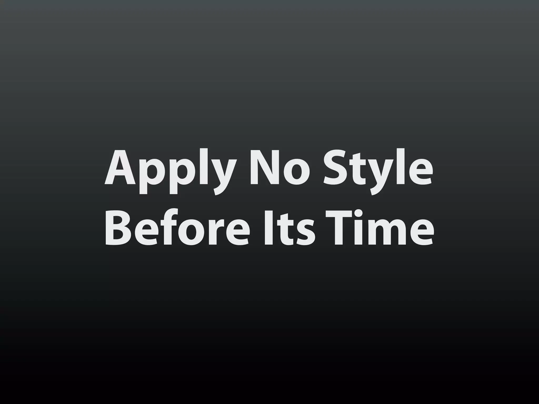 Apply No Style
Before Its Time
 