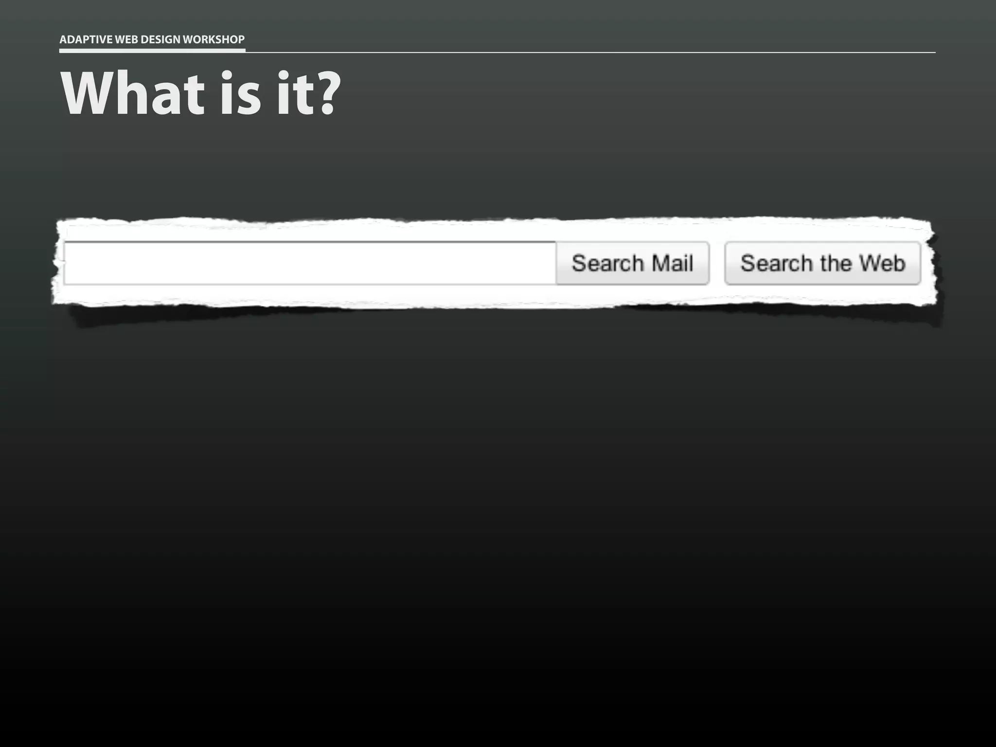 ADAPTIVE WEB DESIGN WORKSHOP




What is it?
 