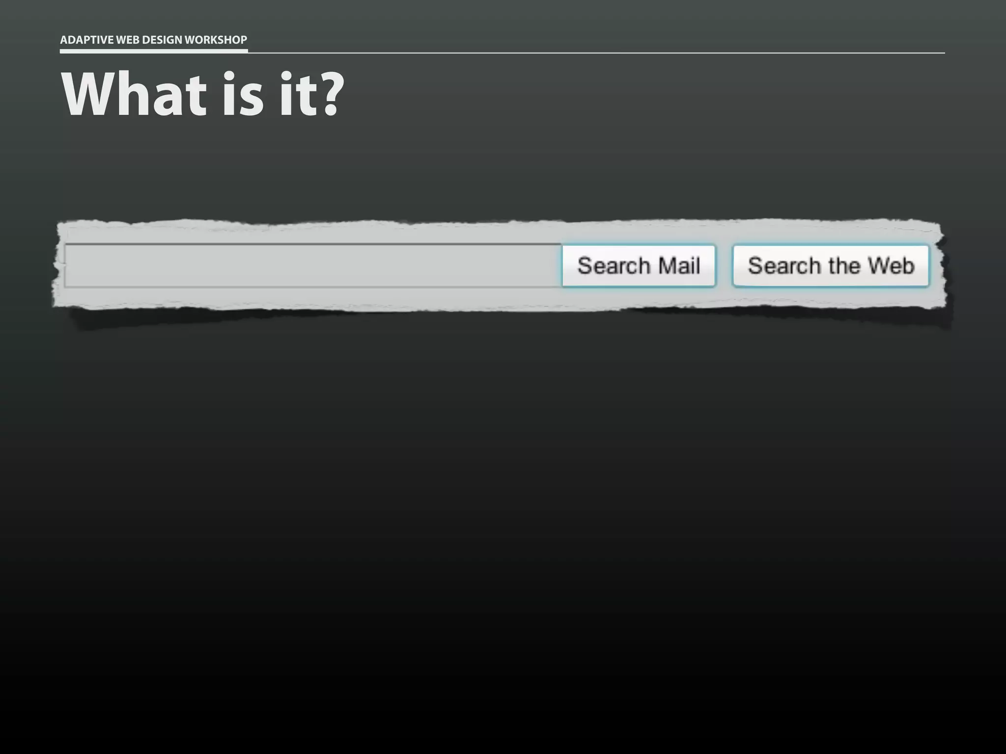 ADAPTIVE WEB DESIGN WORKSHOP




What is it?
 