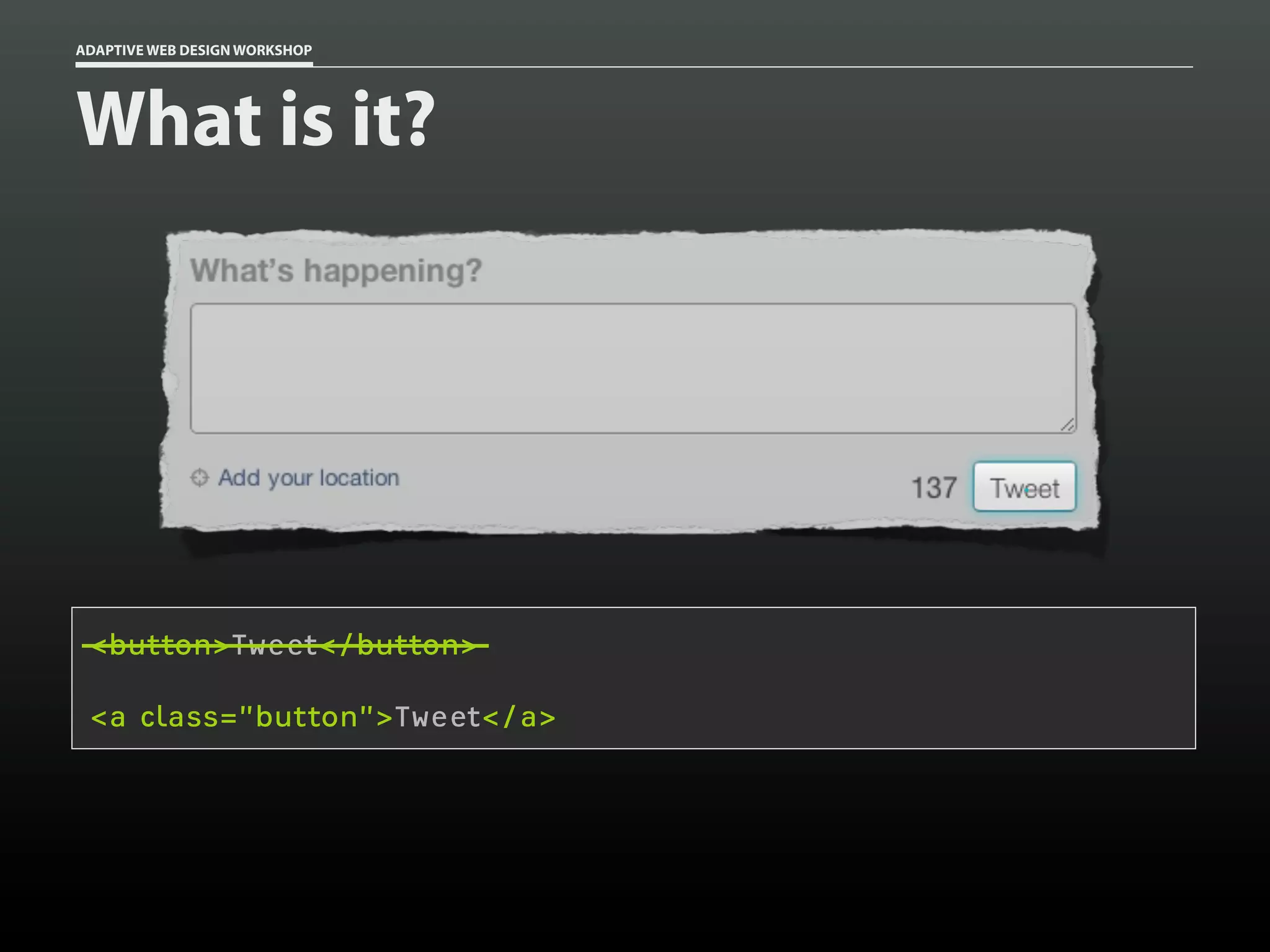 ADAPTIVE WEB DESIGN WORKSHOP




What is it?




 <button>Tweet</button>

 <a class=”button”>Tweet</a>
 
