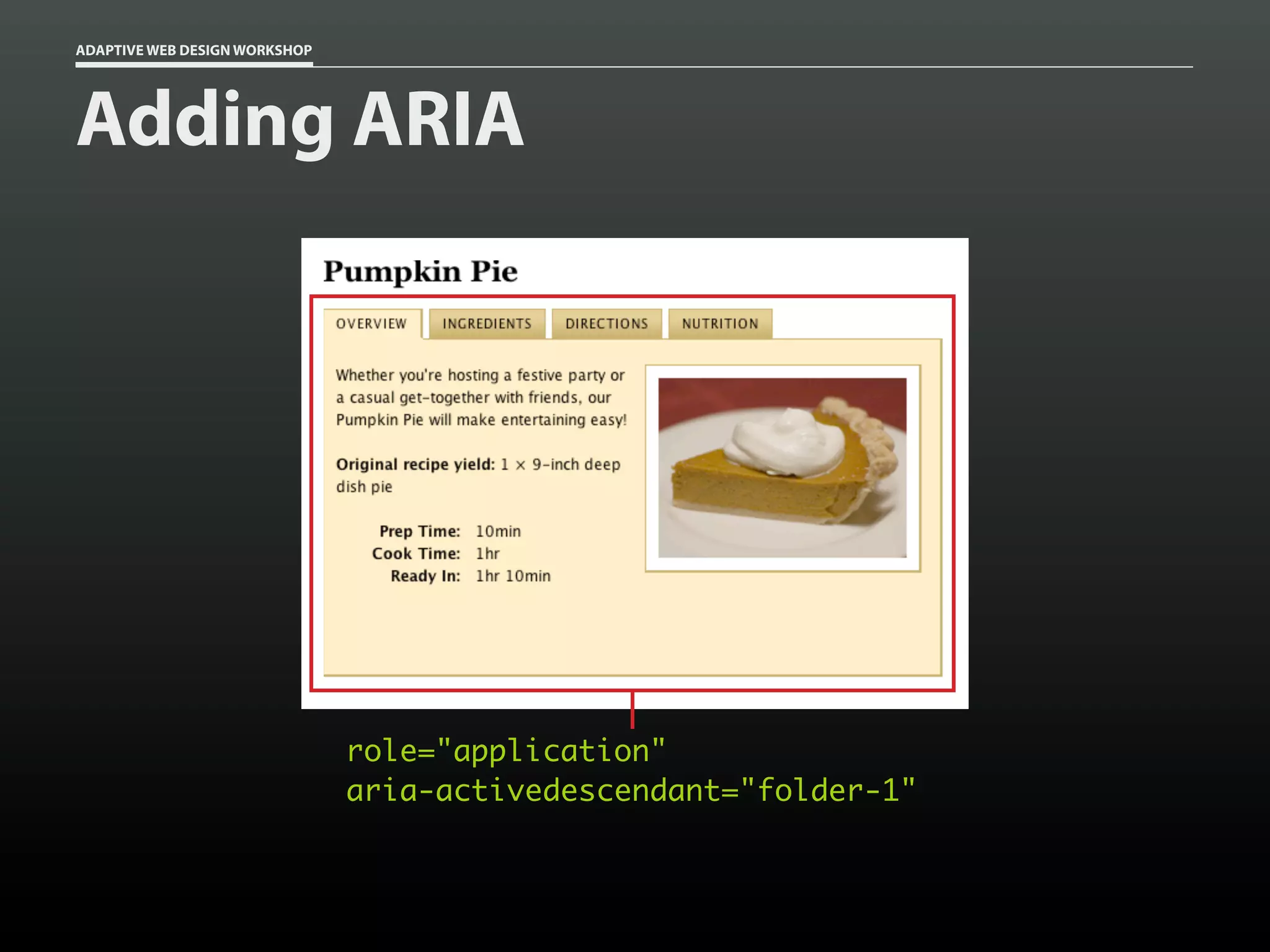 ADAPTIVE WEB DESIGN WORKSHOP




Adding ARIA




                               role="application"
                               aria-activedescendant="folder-1"
 