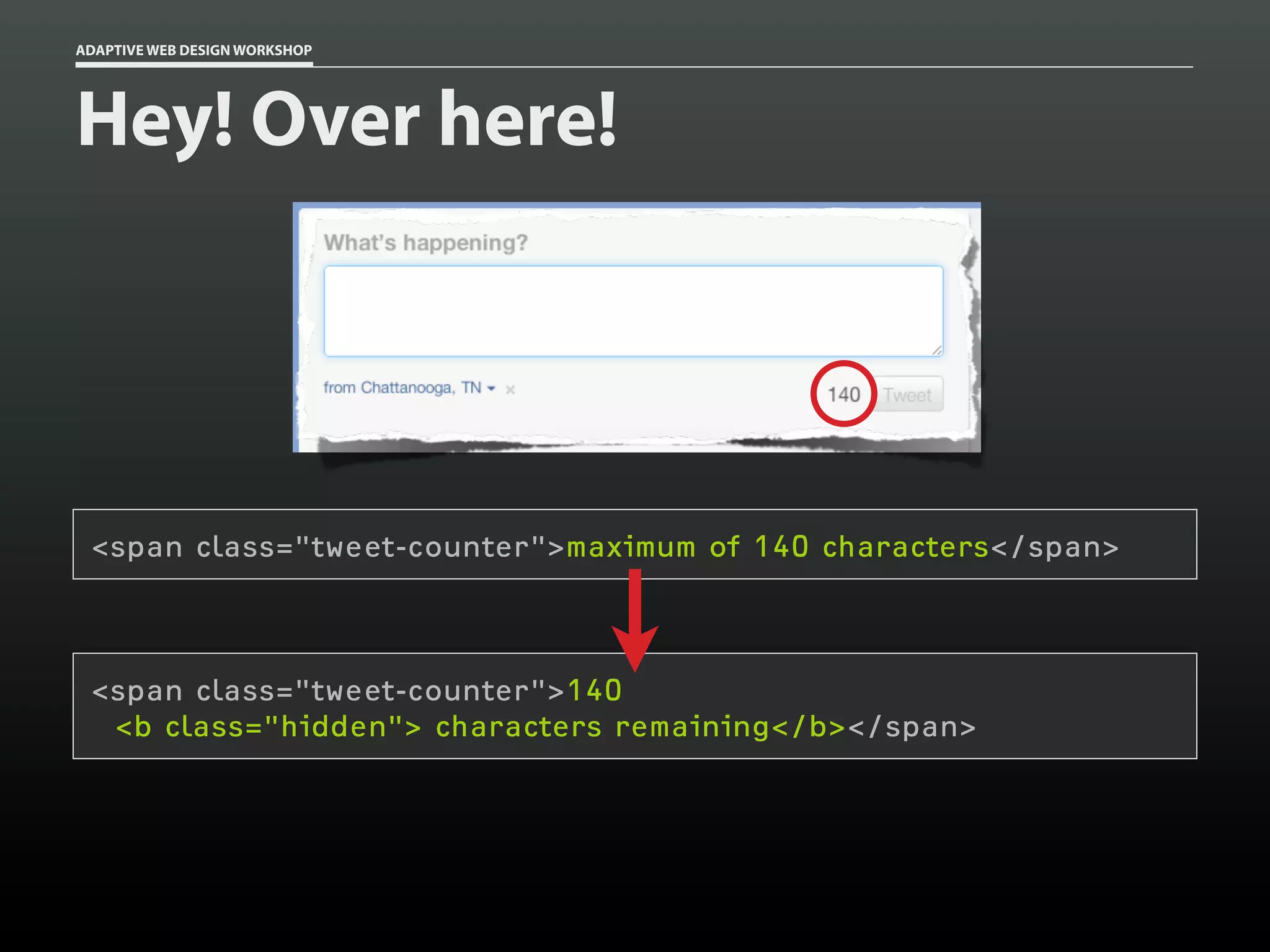 ADAPTIVE WEB DESIGN WORKSHOP




Hey! Over here!




 <span class="tweet-counter">maximum of 140 characters</span>



 <span class="tweet-counter">140
  <b class="hidden"> characters remaining</b></span>
 