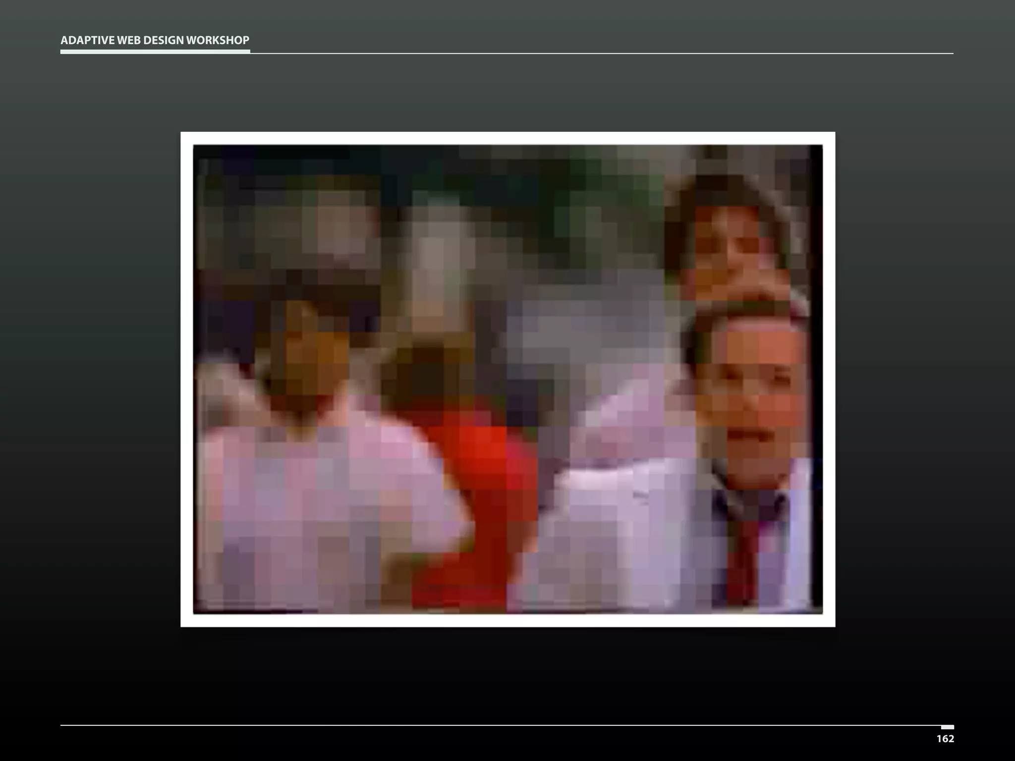 ADAPTIVE WEB DESIGN WORKSHOP




                               162
 