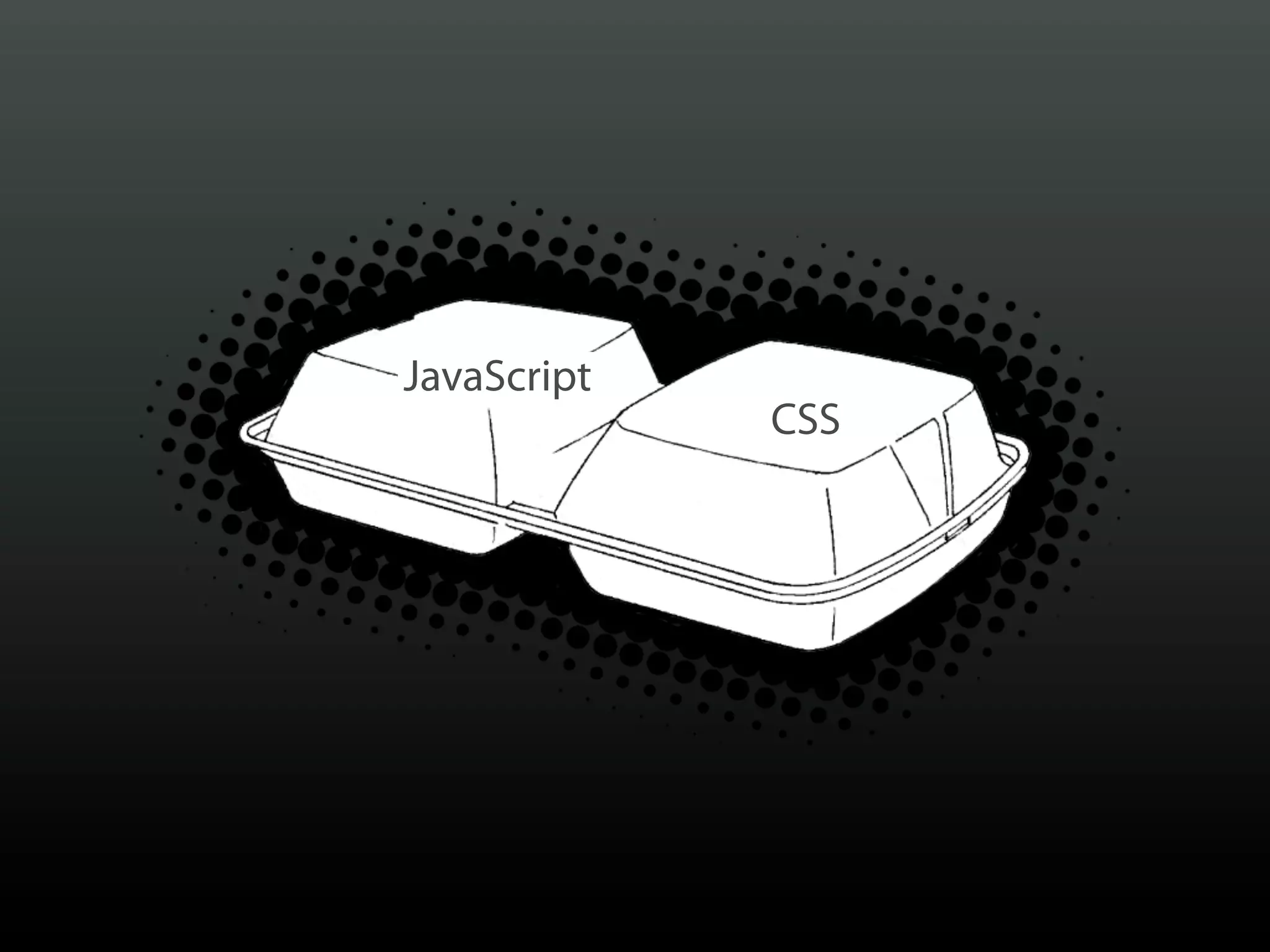 JavaScript
             CSS
 