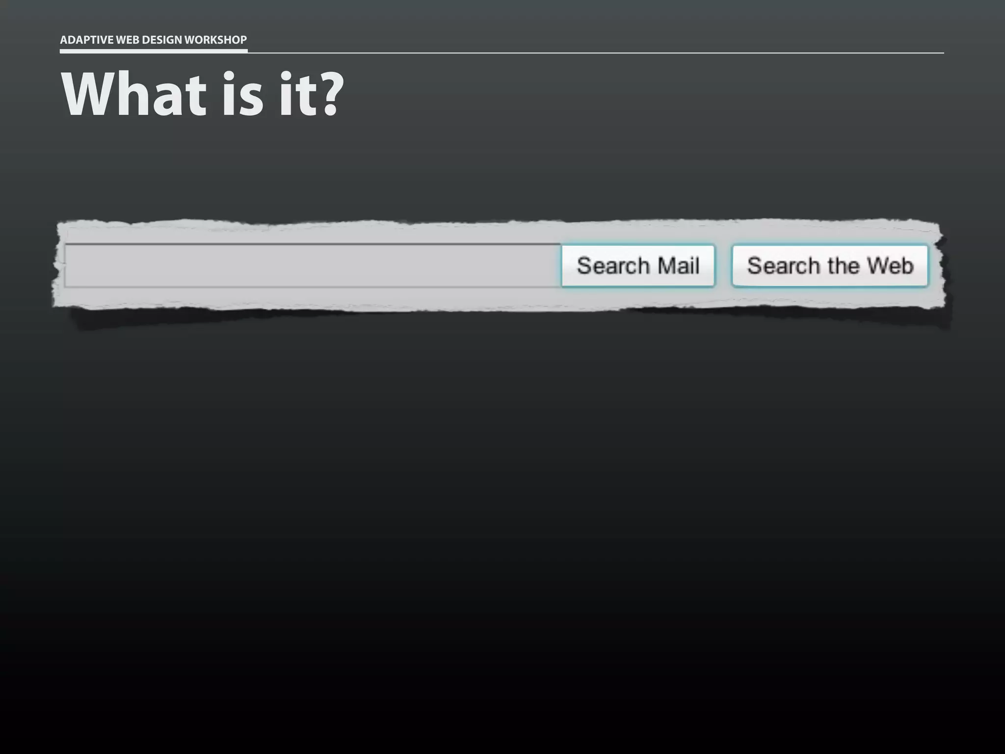 ADAPTIVE WEB DESIGN WORKSHOP




What is it?
 