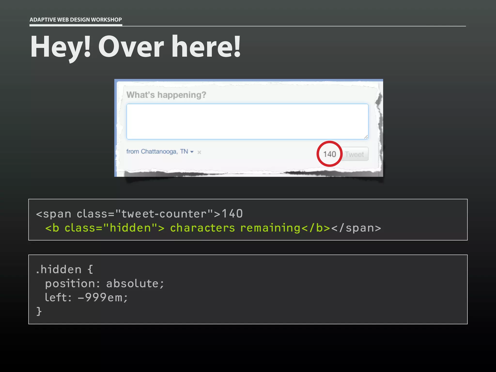 ADAPTIVE WEB DESIGN WORKSHOP




Hey! Over here!




 <span class="tweet-counter">140
  <b class="hidden"> characters remaining</b></span>


 .hidden {
   position: absolute;
   left: −999em;
 }
 