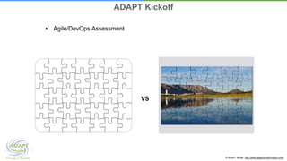 © ADAPT Model. http://www.adapttransformation.com/
• Agile/DevOps Assessment
ADAPT Kickoff
VS
 