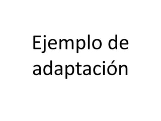 Ejemplo de
adaptación
 