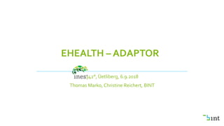 EHEALTH – ADAPTOR
342°, Üetliberg, 6.9.2018
Thomas Marko, Christine Reichert, BINT
 