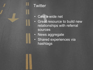 Twitter Cast a wide net Great resource to build new relationships with referral sources News aggregate Shared experiences via hashtags 
