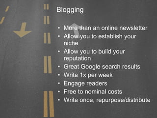 Blogging <ul><li>More than an online newsletter </li></ul><ul><li>Allow you to establish your niche </li></ul><ul><li>Allo...