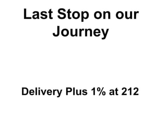 Last Stop on our
    Journey



Delivery Plus 1% at 212
 