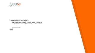 class BritishTextObject
attr_reader :string, :size_mm, :colour
…………..
end
 