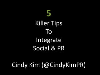 5 Killer Tips To Integrate Social & PR Cindy Kim (@CindyKimPR) 