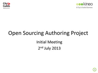 Open Sourcing Authoring Project
Initial Meeting
2nd July 2013
1
 