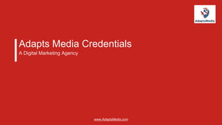 Adapts Media Credentials
A Digital Marketing Agency
www.AdaptsMedia.com
 