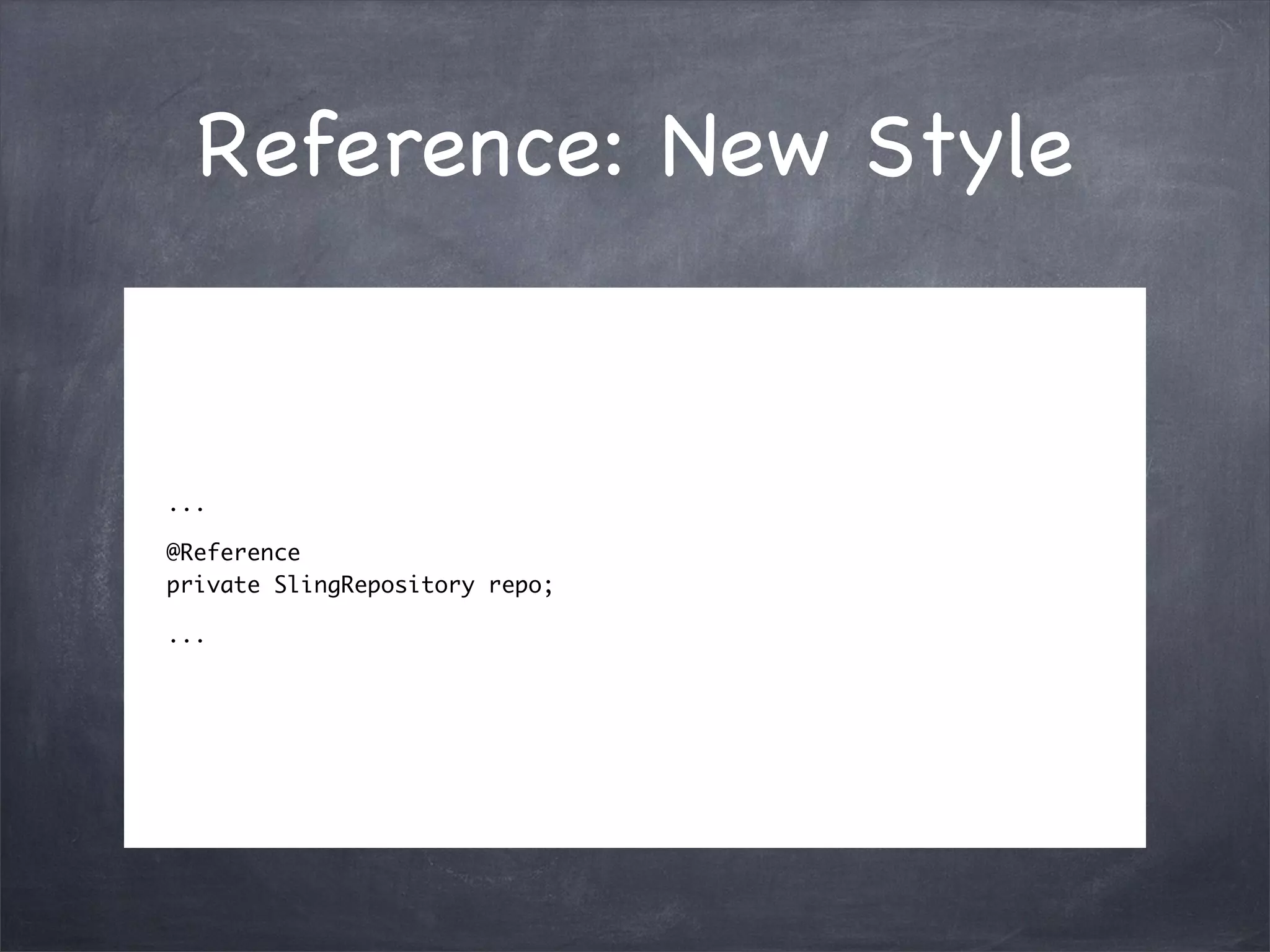 Reference: New Style


...

@Reference
private SlingRepository repo;

...
 