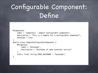 Conﬁgurable Component:
        Deﬁne
@Component(
    label = "adaptTo() - Sample Configurable Component",
    description ...