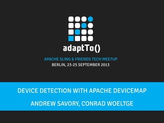 APACHE SLING & FRIENDS TECH MEETUP
BERLIN, 23-25 SEPTEMBER 2013
DEVICE DETECTION WITH APACHE DEVICEMAP
ANDREW SAVORY, CONRAD WOELTGE
 