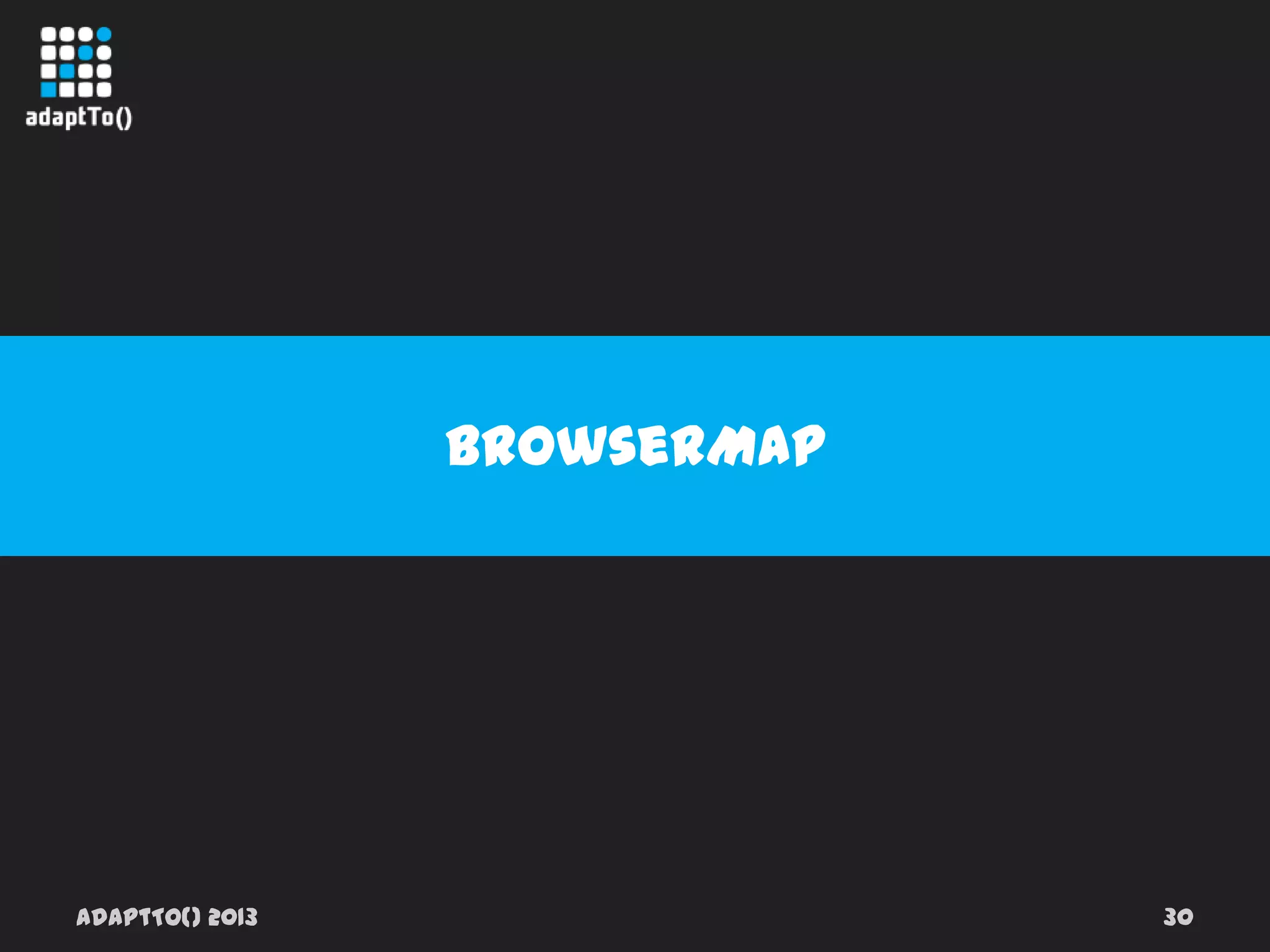 adaptTo() 2013 30
BrowserMap
 