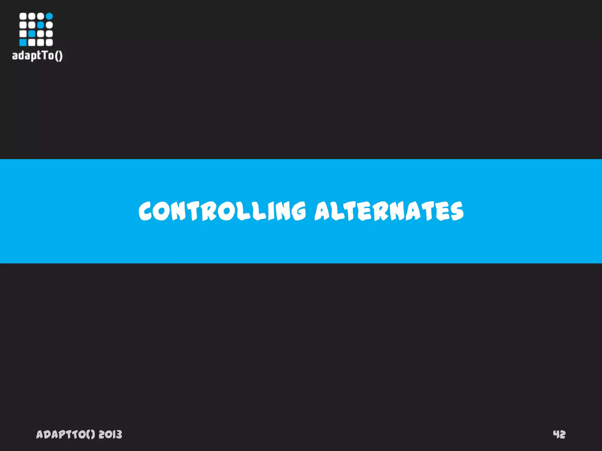 adaptTo() 2013 42
Controlling alternates
 