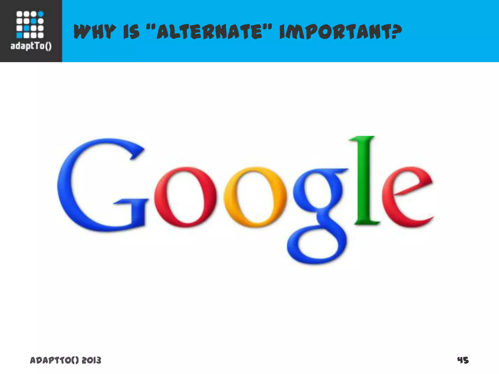 Why is “alternate” important?
adaptTo() 2013 45
 