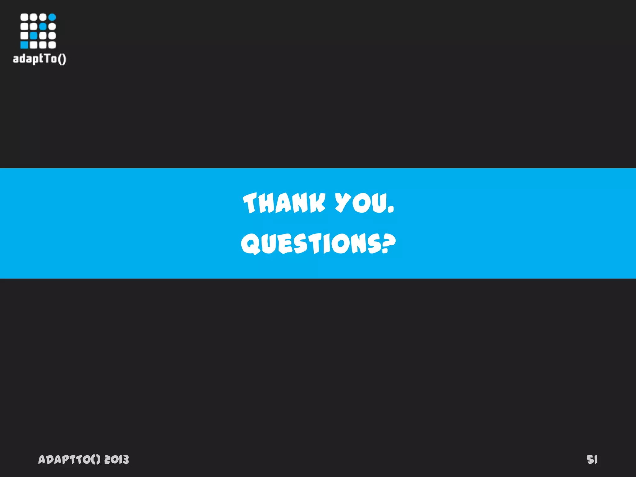 adaptTo() 2013 51
Thank You.
Questions?
 