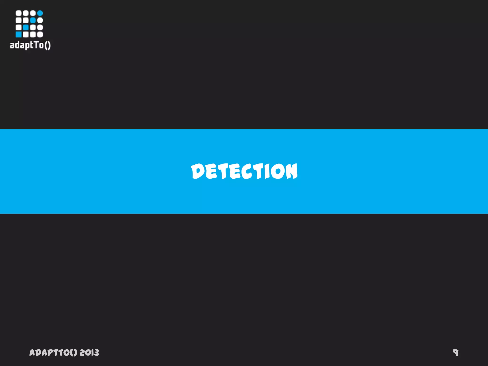 adaptTo() 2013 9
Detection
 