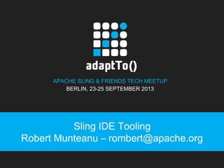 APACHE SLING & FRIENDS TECH MEETUP
BERLIN, 23-25 SEPTEMBER 2013
Sling IDE Tooling
Robert Munteanu – rombert@apache.org
 
