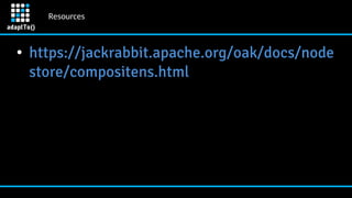 Resources
● https://jackrabbit.apache.org/oak/docs/node
store/compositens.html
 