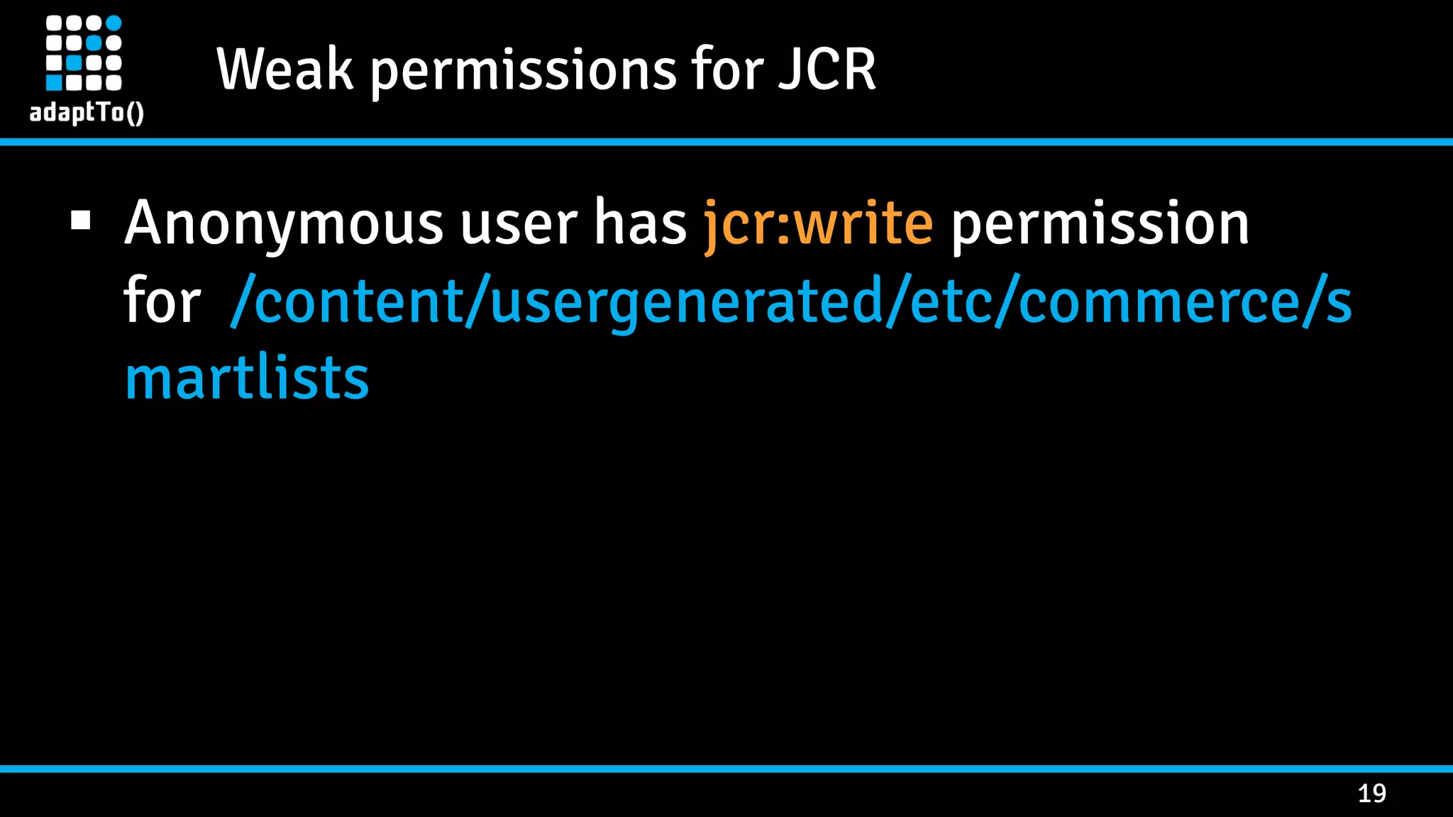 Weak permissions for JCR 19  Anonymous user has jcr:write permission for /content/usergenerated/etc/commerce/s martlists 