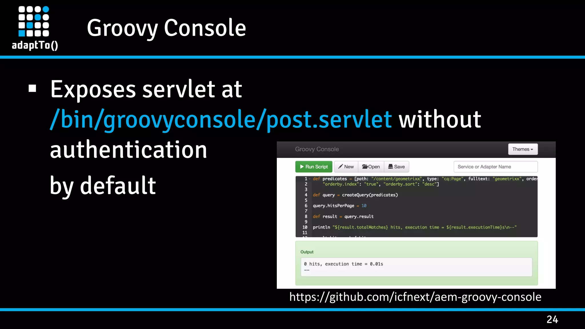 Groovy Console 24  Exposes servlet at /bin/groovyconsole/post.servlet without authentication by default https://github.com/icfnext/aem-groovy-console 