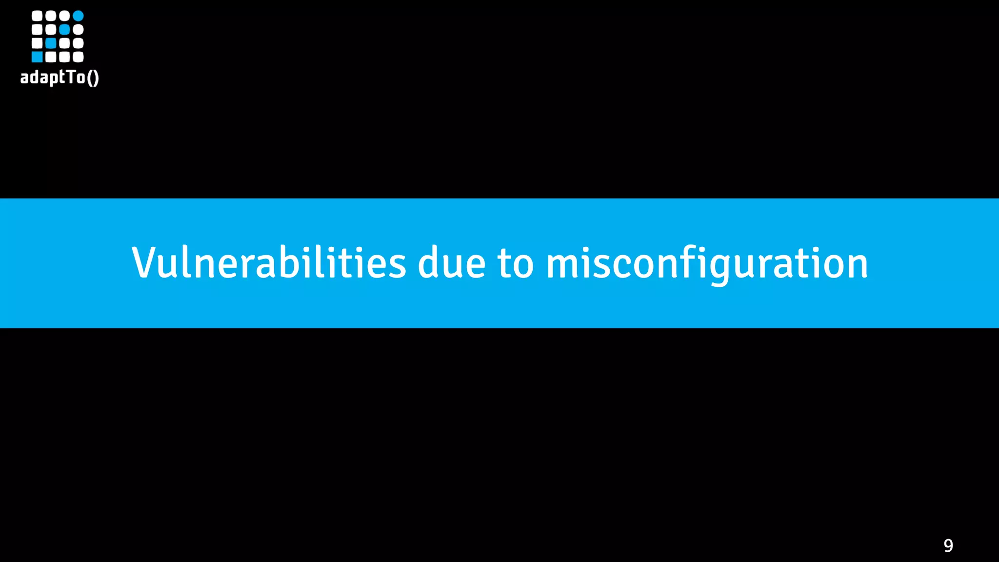 9 Vulnerabilities due to misconfiguration 