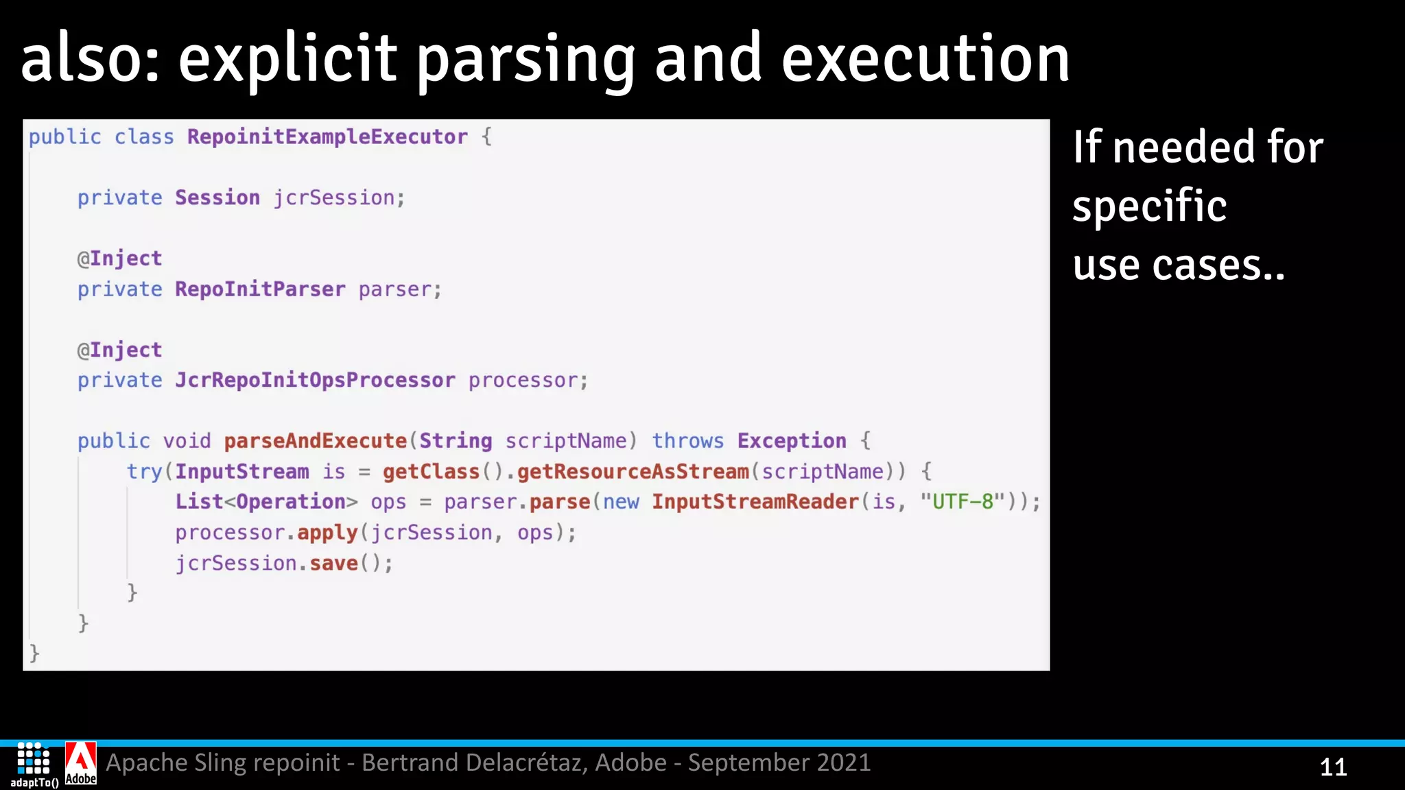 Apache Sling repoinit - Bertrand Delacrétaz, Adobe - September 2021 11 also: explicit parsing and execution If needed for specific   use cases.. 