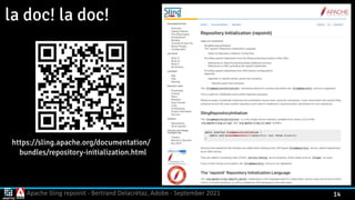 Apache Sling repoinit - Bertrand Delacrétaz, Adobe - September 2021 14
la doc! la doc!
https://sling.apache.org/documentation/
 
bundles/repository-initialization.html
 