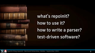 Apache Sling repoinit - Bertrand Delacrétaz, Adobe - September 2021 2
what's repoinit?


how to use it?


how to write a parser?


test-driven software?
 