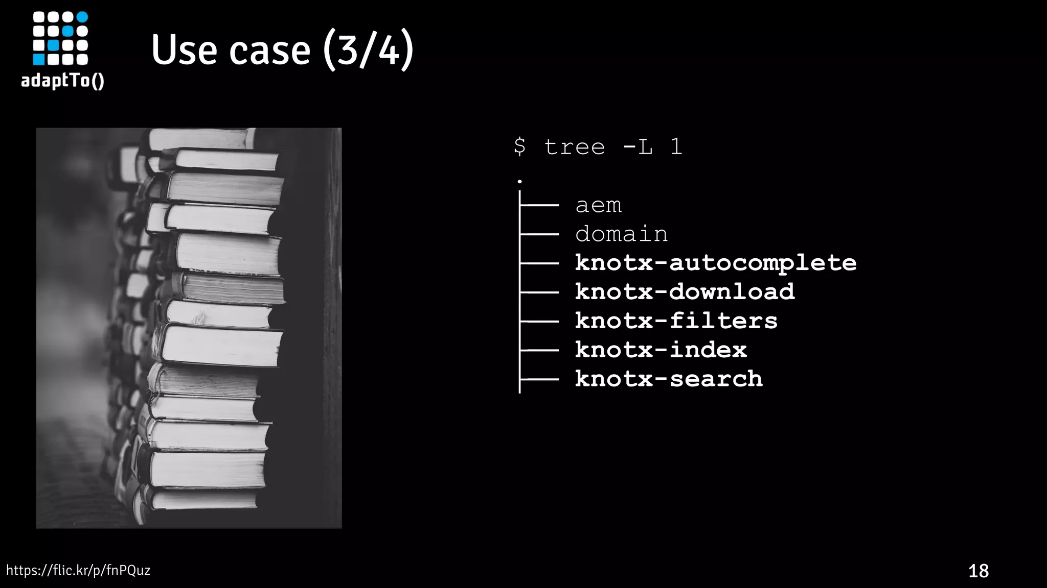 Use case (3/4)
18
$ tree -L 1
.
├── aem
├── domain
├── knotx-autocomplete
├── knotx-download
├── knotx-filters
├── knotx-index
├── knotx-search
├── pom.xml
└── solr
8 directories, 1 file
https://flic.kr/p/fnPQuz
 
