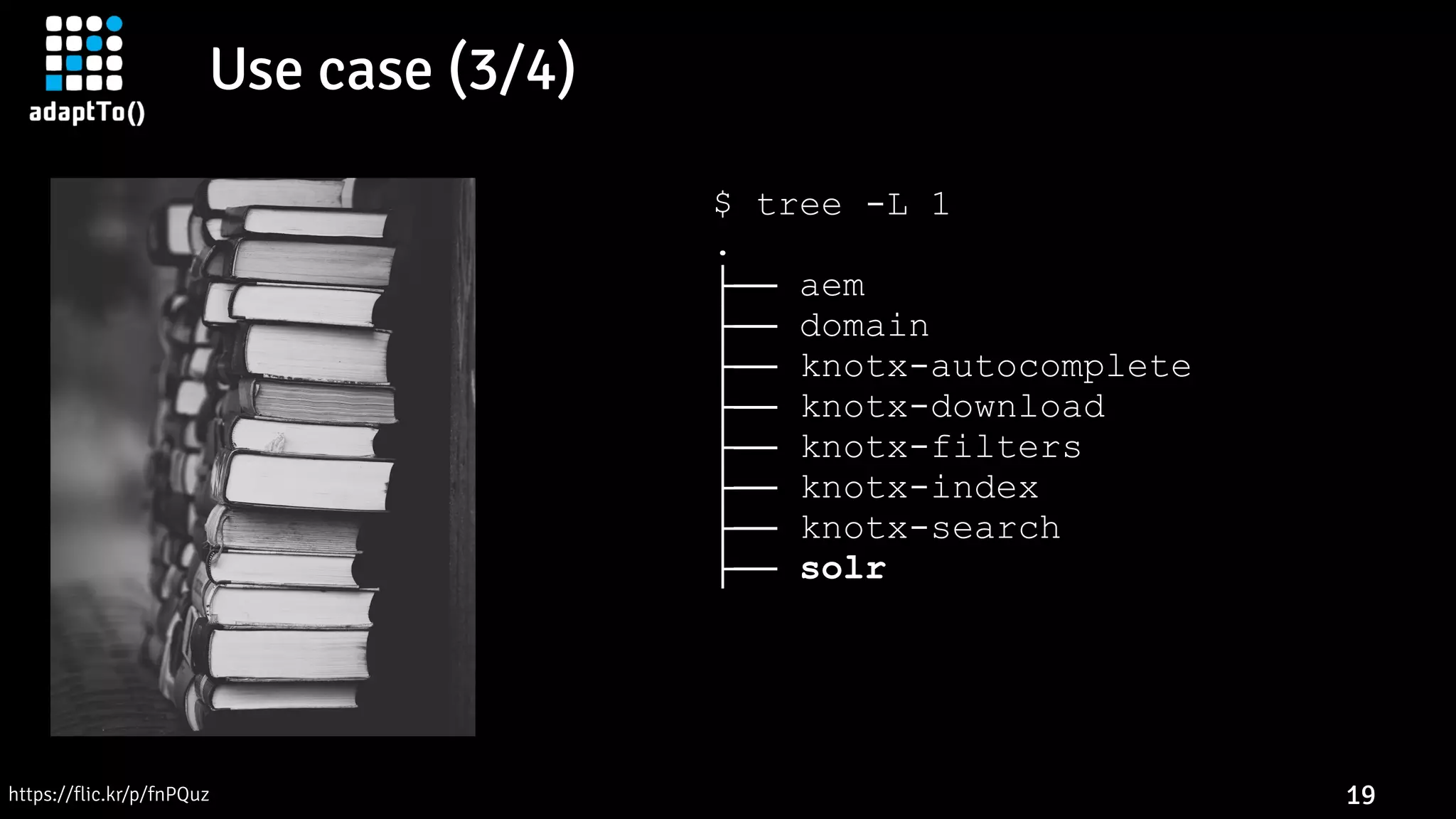 Use case (3/4)
19
$ tree -L 1
.
├── aem
├── domain
├── knotx-autocomplete
├── knotx-download
├── knotx-filters
├── knotx-index
├── knotx-search
├── solr
└── pom.xml
8 directories, 1 file
https://flic.kr/p/fnPQuz
 