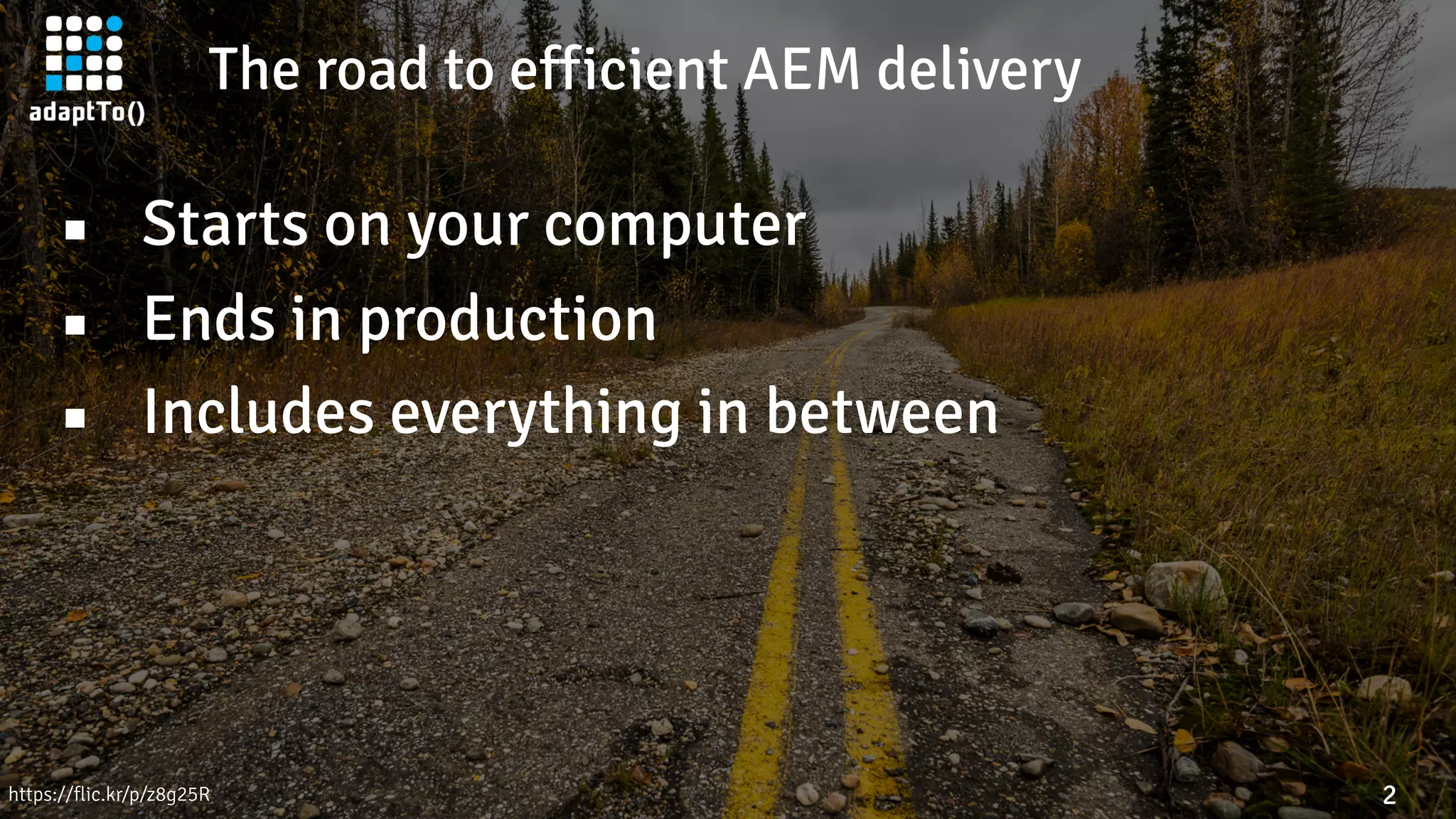 The road to efficient AEM delivery
2https://flic.kr/p/z8g25R
▪ Starts on your computer
▪ Ends in production
▪ Includes everything in between
 