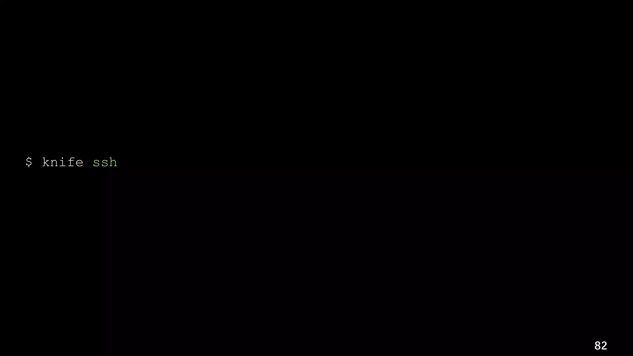 82
$ knife ssh 
'chef_environment:xyz-prod AND tags:aem AND tags:author' 
'sudo -u apache /bin/touch /path/to/maintenance/maintenance.lock'
 