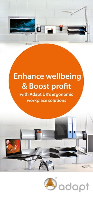 Enhance wellbeing
& Boost profit
with Adapt UK’s ergonomic
workplace solutions
®
 
